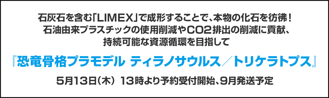 石灰石を含む「LIMEX」で成形することで、本物の化石を彷彿！石油由来プラスチックの使用削減やCO2排出の削減に貢献、持続可能な資源循環を目指して『恐竜骨格プラモデル ティラノサウルス／トリケラトプス』5月13日（木） 13時より予約受付開始、9月発送予定