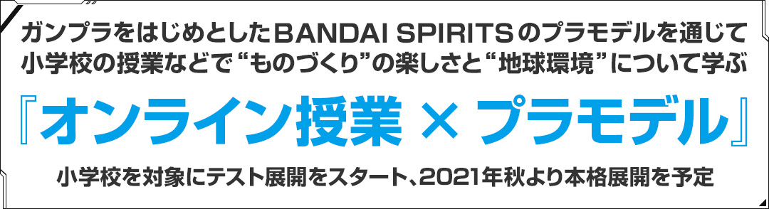 ガンプラをはじめとしたBANDAI SPIRITSのプラモデルを通じて小学校の授業などで“ものづくり”の楽しさと“地球環境”について学ぶ『オンライン授業×プラモデル』小学校を対象にテスト展開をスタート、2021年秋より本格展開を予定