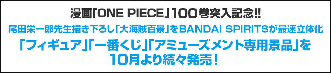 漫画「ONE PIECE」100巻突入記念‼「フィギュア」「一番くじ」「アミューズメント専用景品」を10月より続々発売！