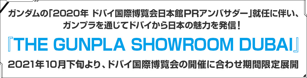 ガンダムの「2020年 ドバイ国際博覧会日本館PRアンバサダー」就任に伴い、ガンプラを通じてドバイから日本の魅力を発信！『THE GUNPLA SHOWROOM DUBAI』2021年10月下旬より、ドバイ国際博覧会の開催に合わせ期間限定展開