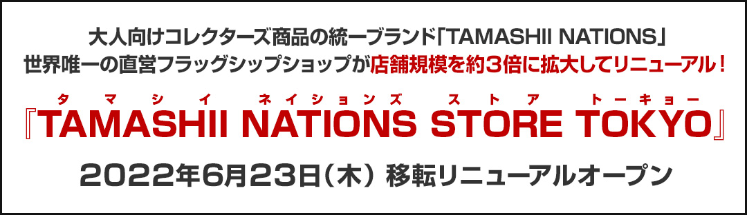 世界唯一の直営フラッグシップショップが店舗規模を約3倍に拡大してリニューアル！『TAMASHII NATIONS STORE TOKYO』2022年6月23日（木）移転リニューアルオープン