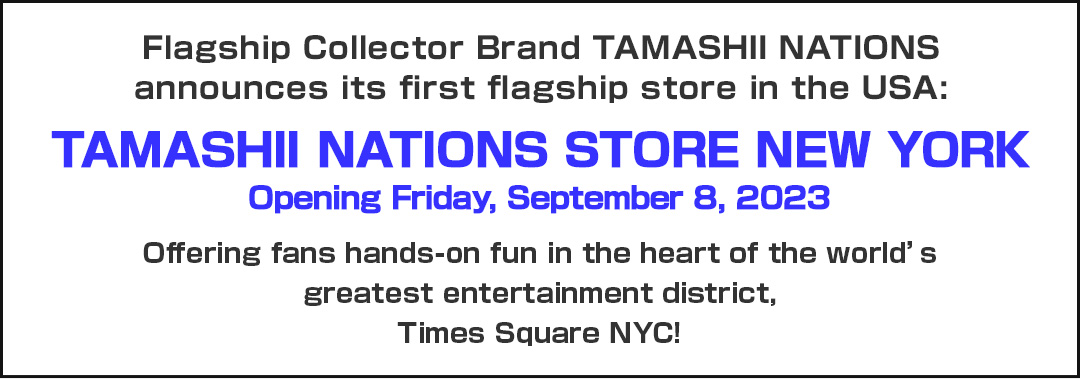 TAMASHII NATIONS STORE NEW YORKOpening Friday, September 8, 2023